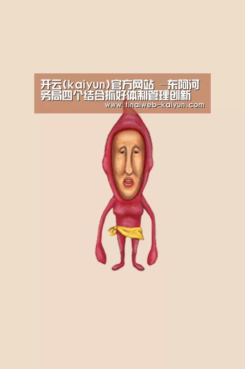 开云(kaiyun)官方网站 -东阿河务局四个结合抓好体制管理创新(图2) 中文首页